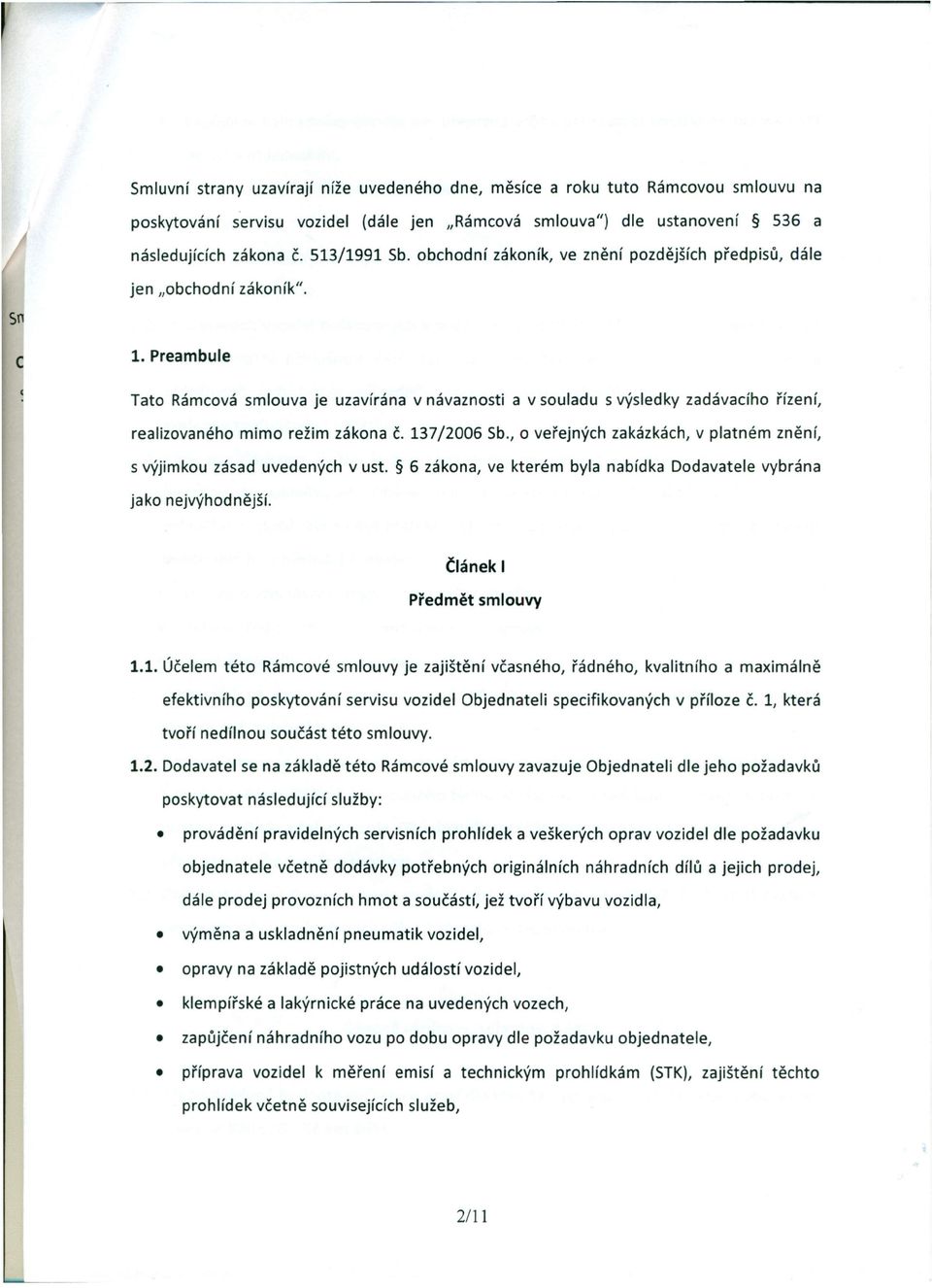 Tato Rámcová smlouva je uzavírána v návaznosti a v souladu s výsledky zadávacího řízení, realizovaného mimo režim zákona Č. 137/2006 Sb.