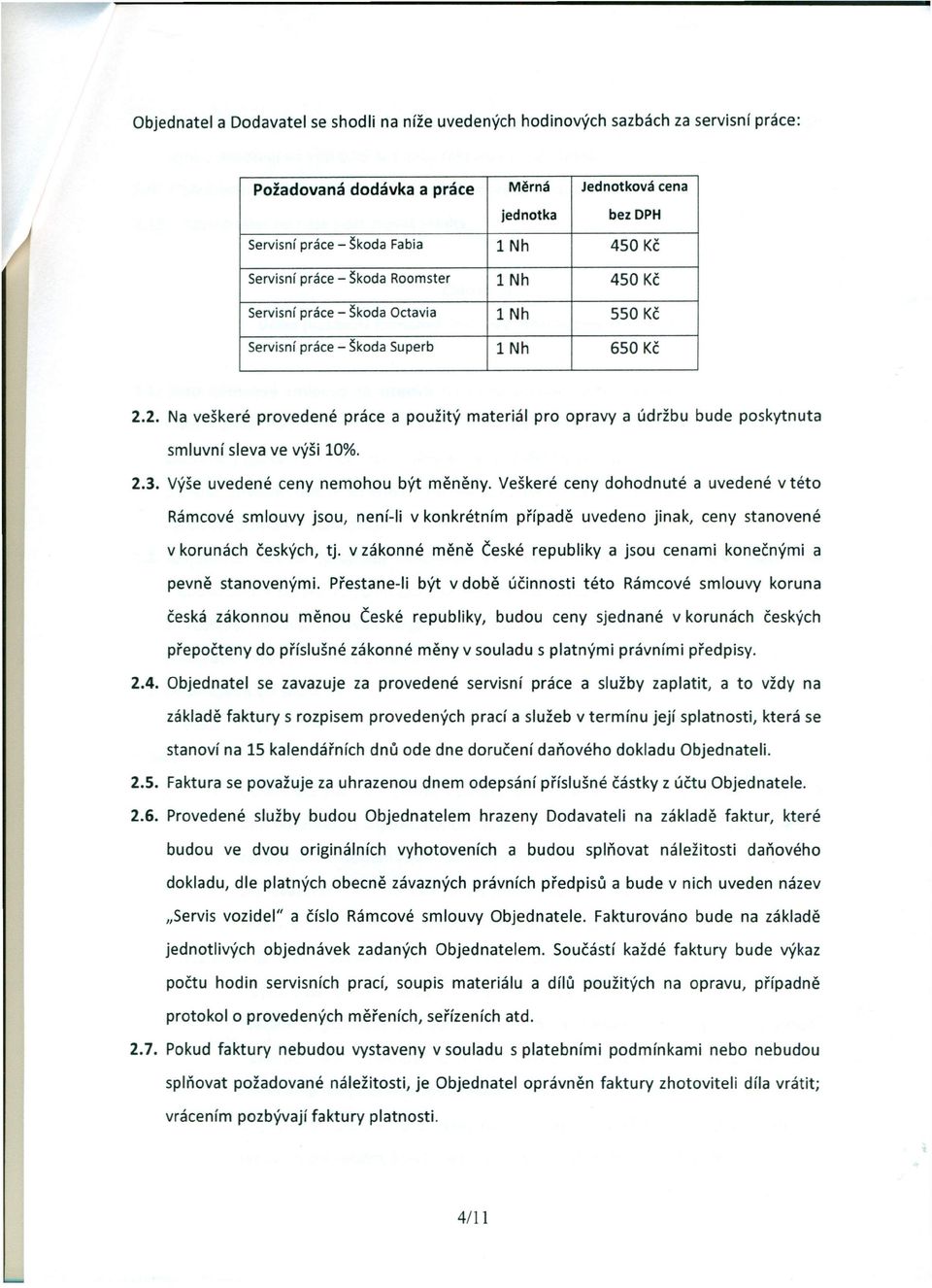 2. Na veškeré provedené práce a použitý materiál pro opravy a údržbu bude poskytnuta smluvní sleva ve výši 10%. 2.3. Výše uvedené ceny nemohou být měněny.