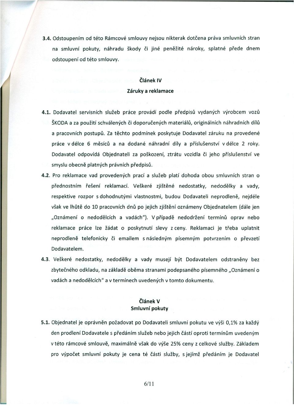 Dodavatel servisních služeb práce provádí podle předpisů vydaných výrobcem vozů ŠKODA a za použití schválených či doporučených materiálů, originálních náhradních dílů a pracovních postupů.