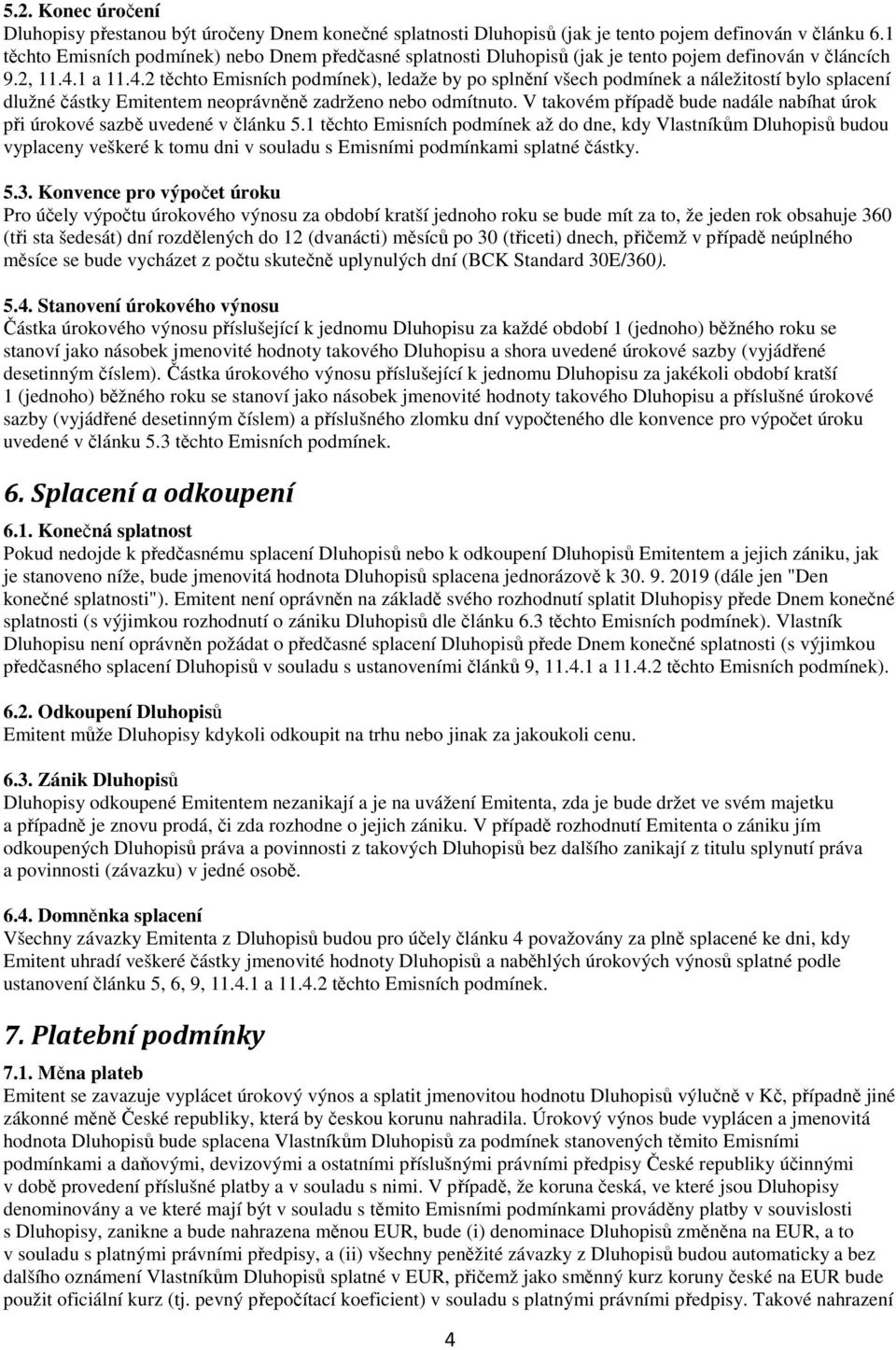 1 a 11.4.2 těchto Emisních podmínek), ledaže by po splnění všech podmínek a náležitostí bylo splacení dlužné částky Emitentem neoprávněně zadrženo nebo odmítnuto.