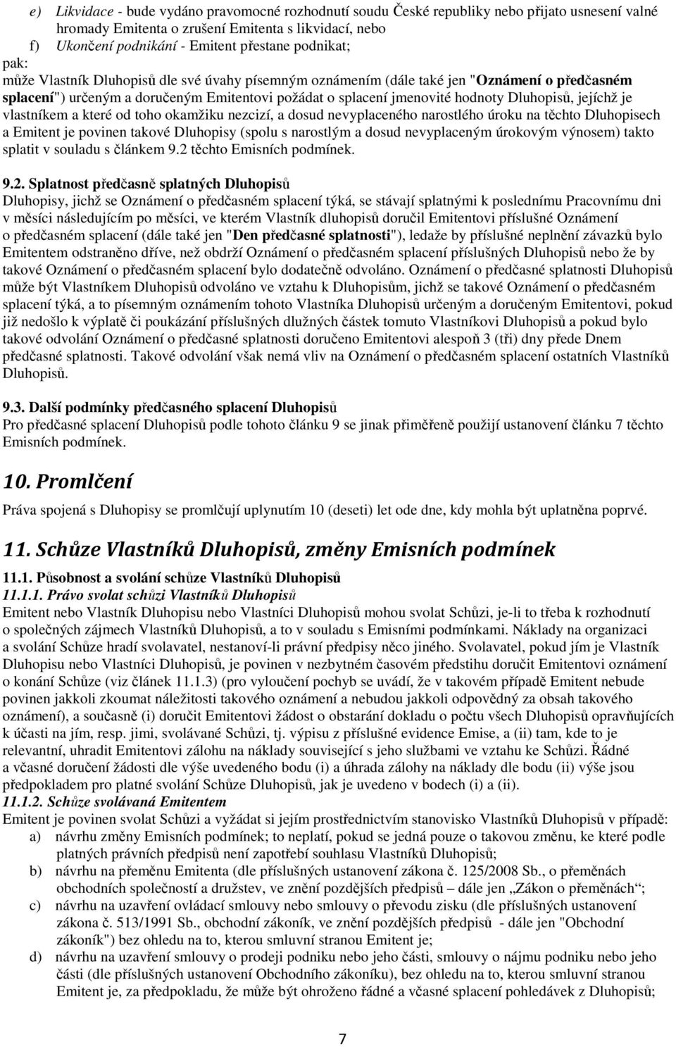 jejíchž je vlastníkem a které od toho okamžiku nezcizí, a dosud nevyplaceného narostlého úroku na těchto Dluhopisech a Emitent je povinen takové Dluhopisy (spolu s narostlým a dosud nevyplaceným