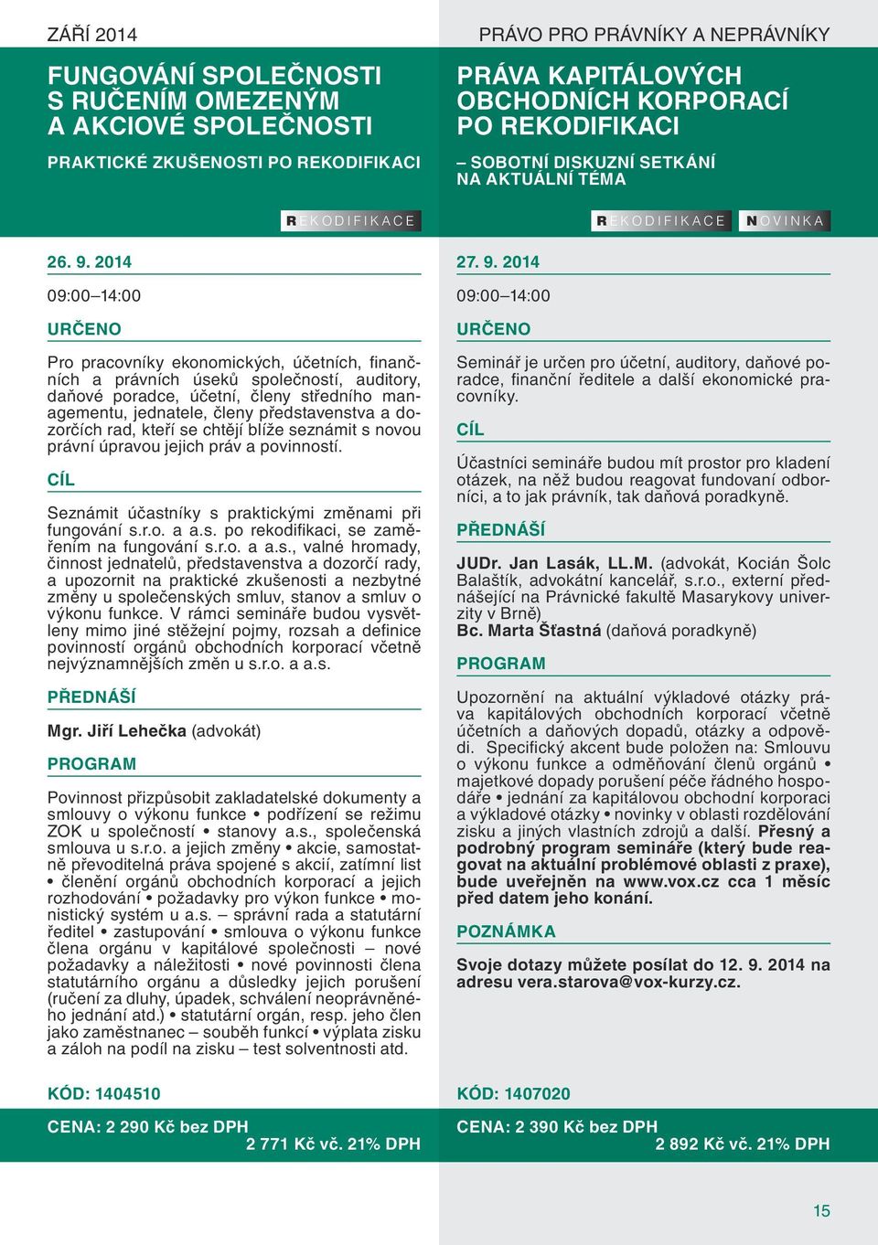 2014 Pro pracovníky ekonomických, účetních, finančních a právních úseků společností, auditory, daňové poradce, účetní, členy středního managementu, jednatele, členy představenstva a dozorčích rad,