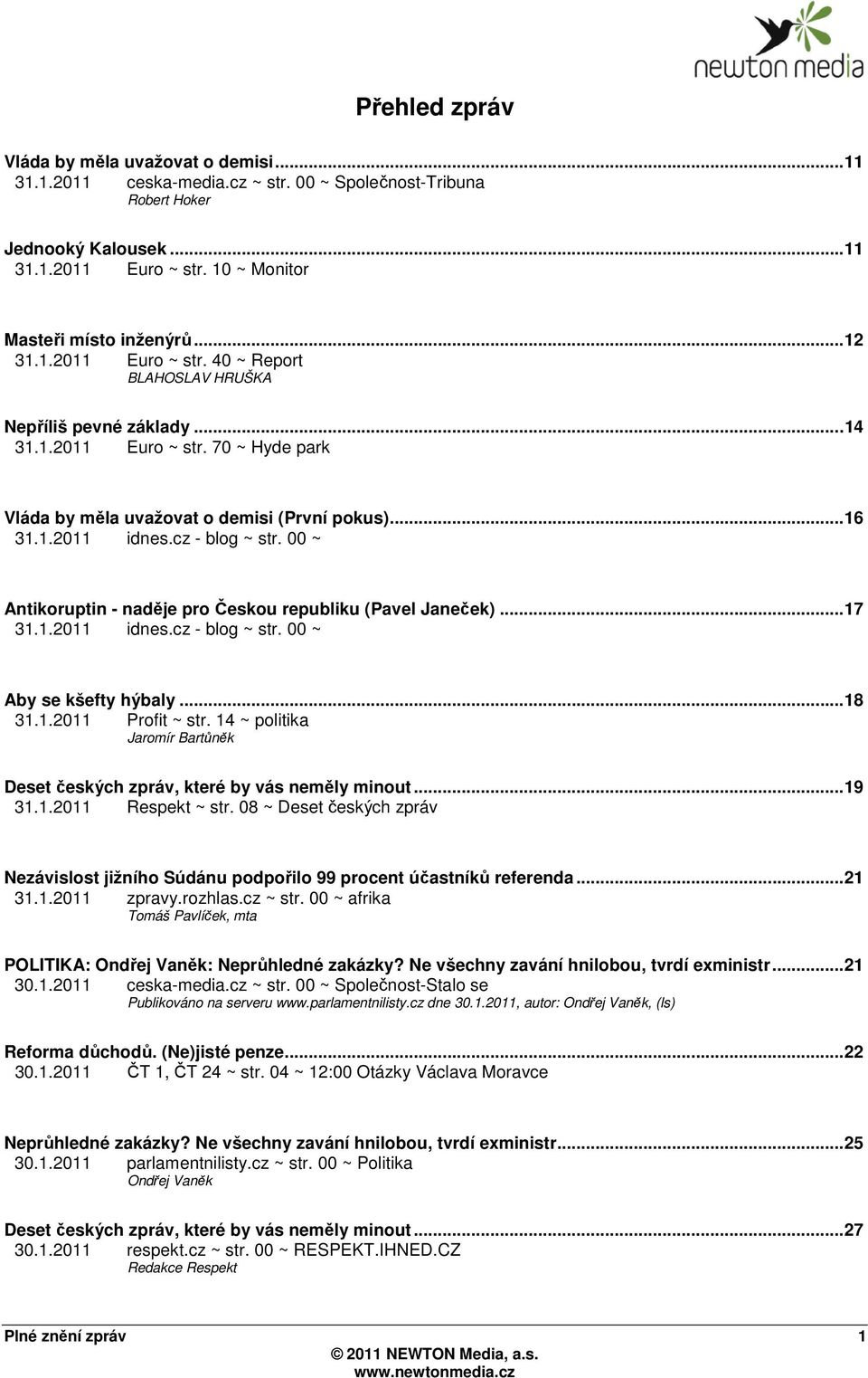 ..16 31.1.2011 idnes.cz - blog ~ str. 00 ~ Antikoruptin - naděje pro Českou republiku (Pavel Janeček)...17 31.1.2011 idnes.cz - blog ~ str. 00 ~ Aby se kšefty hýbaly...18 31.1.2011 Profit ~ str.