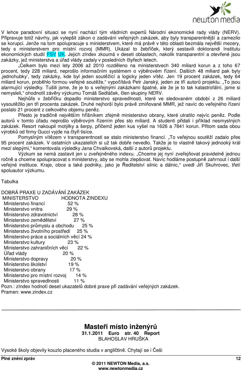 Jenže na tom spolupracuje s ministerstvem, které má právě v této oblasti bezmála největší mezery, tedy s ministerstvem pro místní rozvoj (MMR).