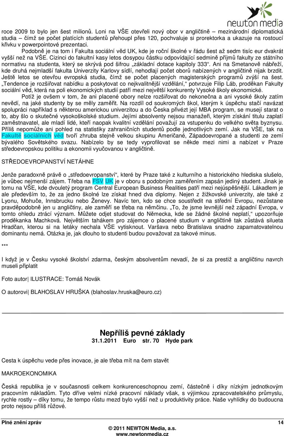 prezentaci. Podobně je na tom i Fakulta sociální věd UK, kde je roční školné v řádu šest až sedm tisíc eur dvakrát vyšší než na VŠE.