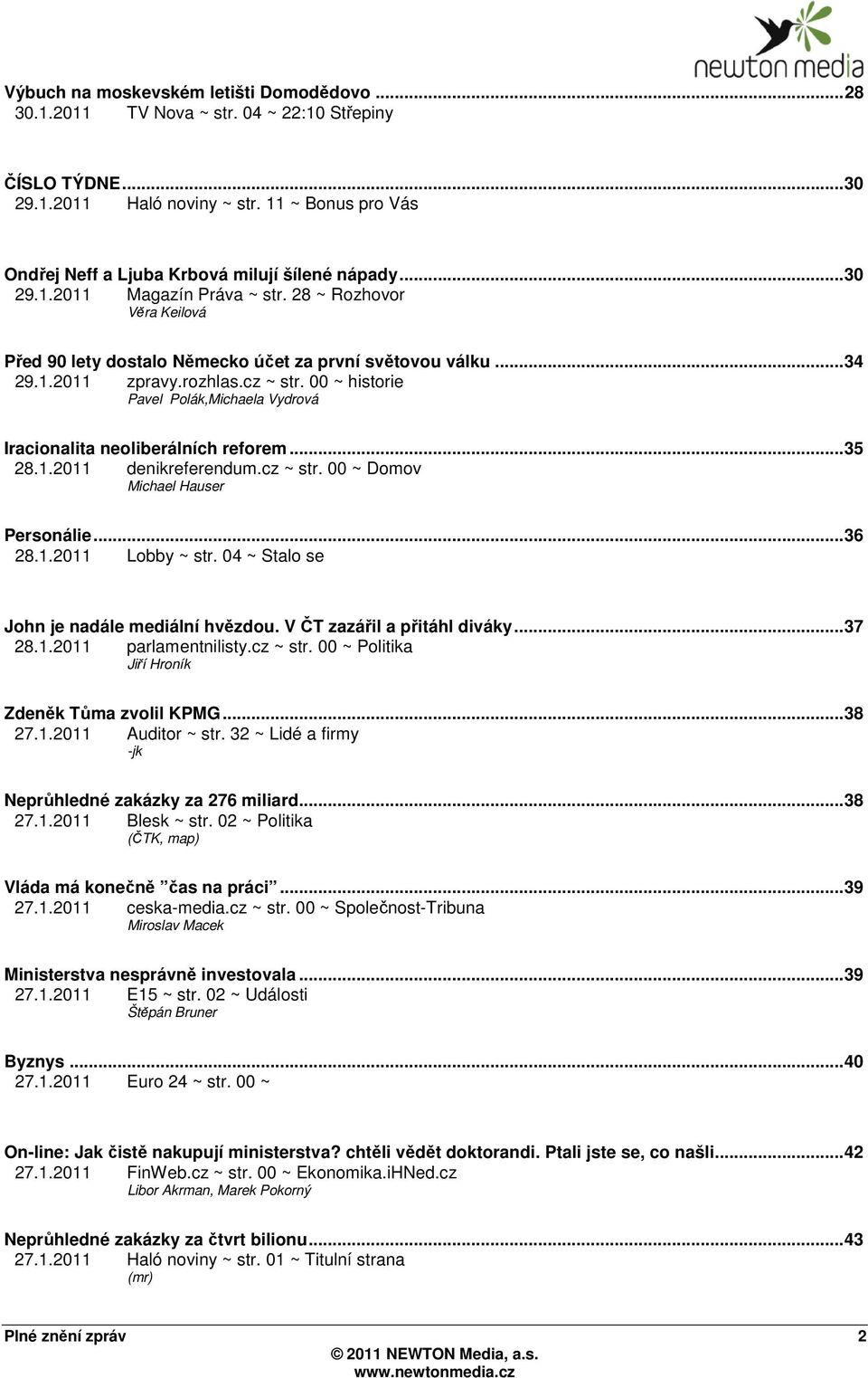 rozhlas.cz ~ str. 00 ~ historie Pavel Polák,Michaela Vydrová Iracionalita neoliberálních reforem...35 28.1.2011 denikreferendum.cz ~ str. 00 ~ Domov Michael Hauser Personálie...36 28.1.2011 Lobby ~ str.