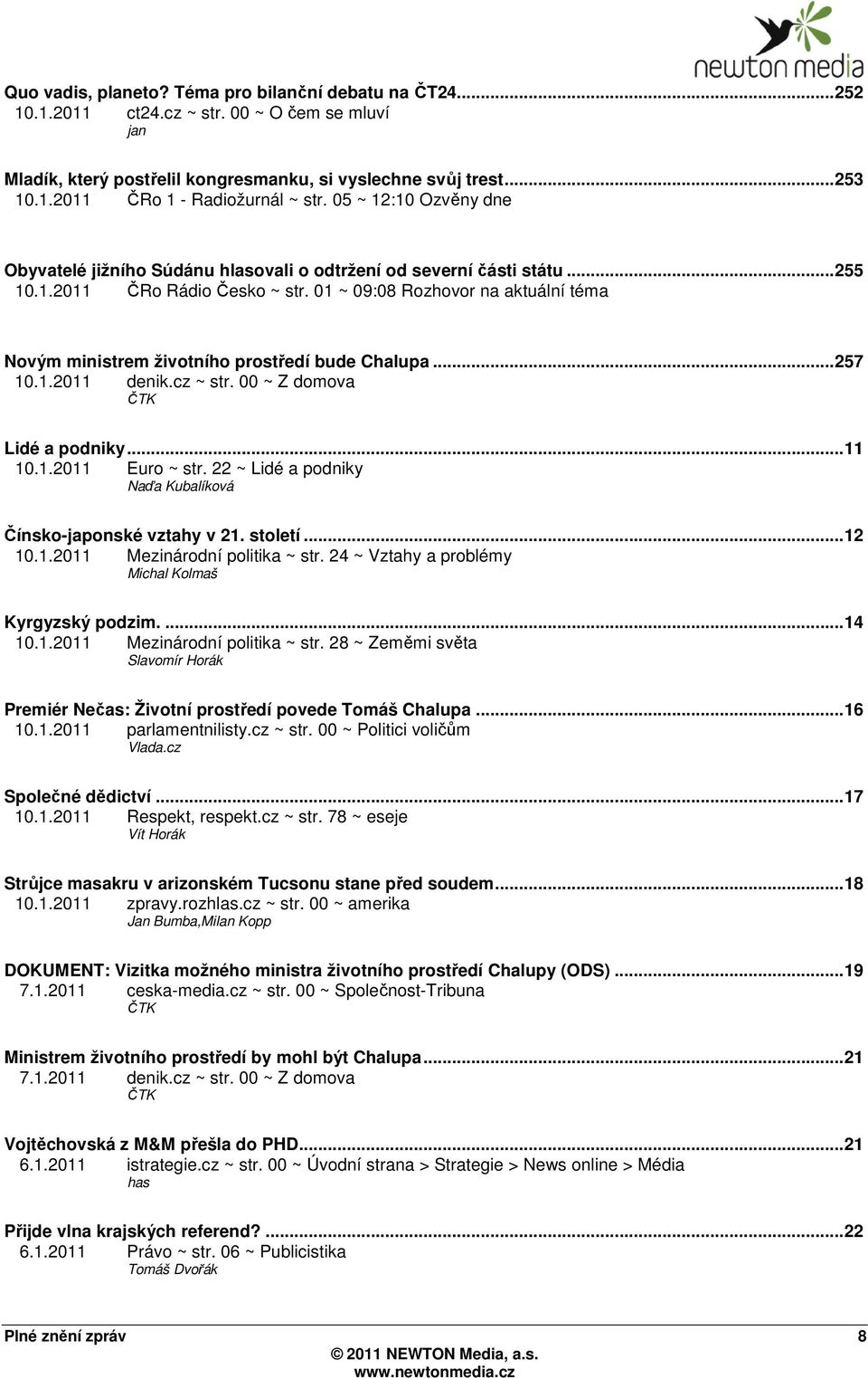 01 ~ 09:08 Rozhovor na aktuální téma Novým ministrem životního prostředí bude Chalupa...257 10.1.2011 denik.cz ~ str. 00 ~ Z domova ČTK Lidé a podniky...11 10.1.2011 Euro ~ str.