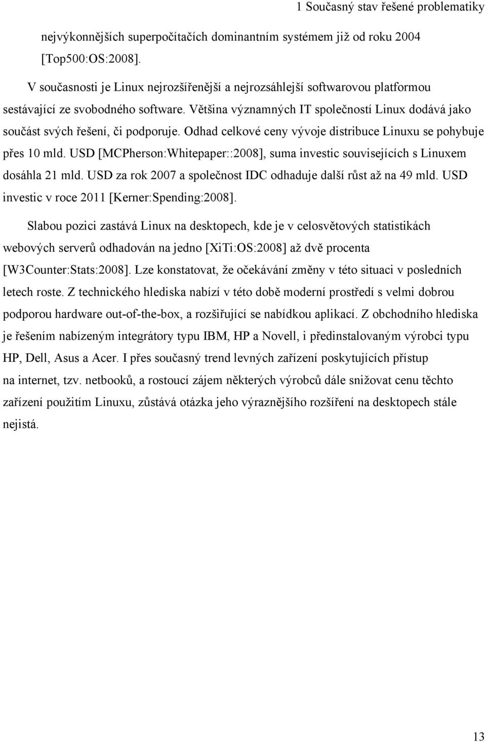 Většina významných IT společností Linux dodává jako součást svých řešení, či podporuje. Odhad celkové ceny vývoje distribuce Linuxu se pohybuje přes 10 mld.