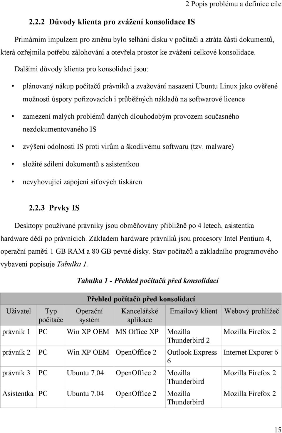 Dalšími důvody klienta pro konsolidaci jsou: plánovaný nákup počítačů právníků a zvažování nasazení Ubuntu Linux jako ověřené možnosti úspory pořizovacích i průběžných nákladů na softwarové licence