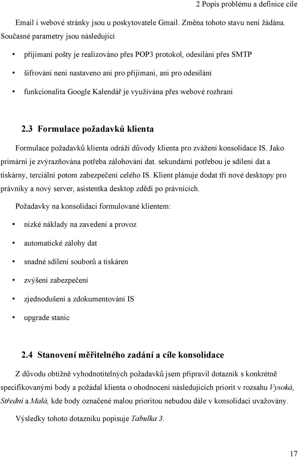 je využívána přes webové rozhraní 2.3 Formulace požadavků klienta Formulace požadavků klienta odráží důvody klienta pro zvážení konsolidace IS. Jako primární je zvýrazňována potřeba zálohování dat.