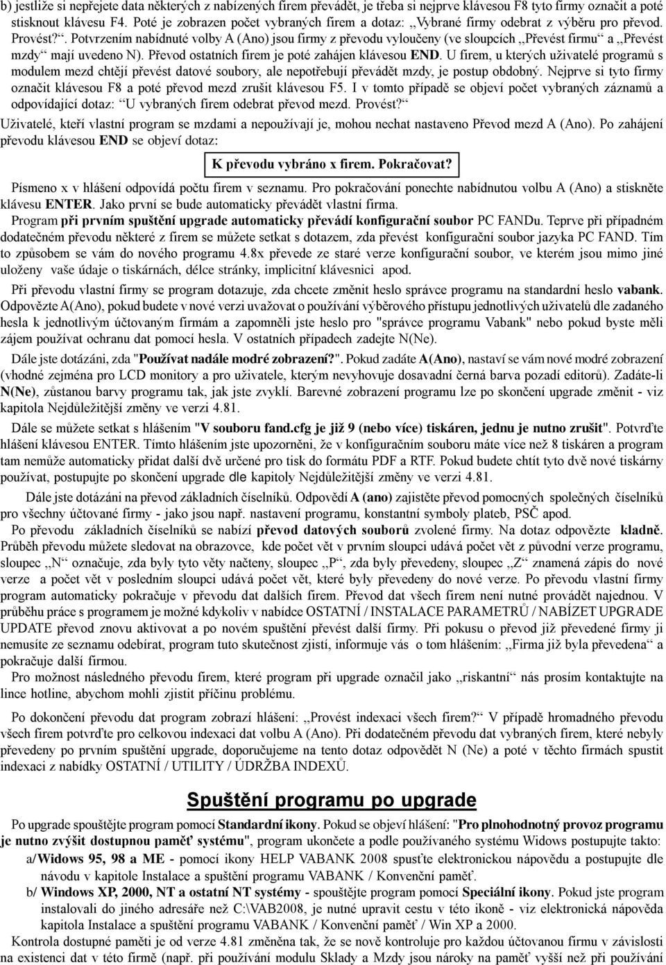 . Potvrzením nabídnuté volby A (Ano) jsou firmy z převodu vyloučeny (ve sloupcích Převést firmu a Převést mzdy mají uvedeno N). Převod ostatních firem je poté zahájen klávesou END.