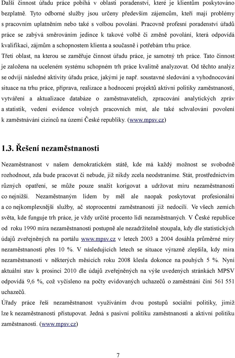 Pracovně profesní poradenství úřadů práce se zabývá směrováním jedince k takové volbě či změně povolání, která odpovídá kvalifikaci, zájmům a schopnostem klienta a současně i potřebám trhu práce.