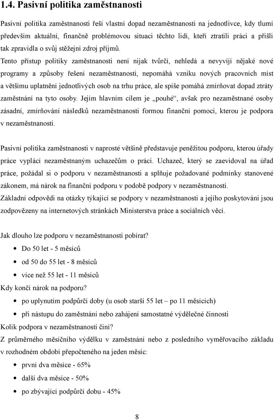 Tento přístup politiky zaměstnanosti není nijak tvůrčí, nehledá a nevyvíjí nějaké nové programy a způsoby řešení nezaměstnanosti, nepomáhá vzniku nových pracovních míst a většímu uplatnění