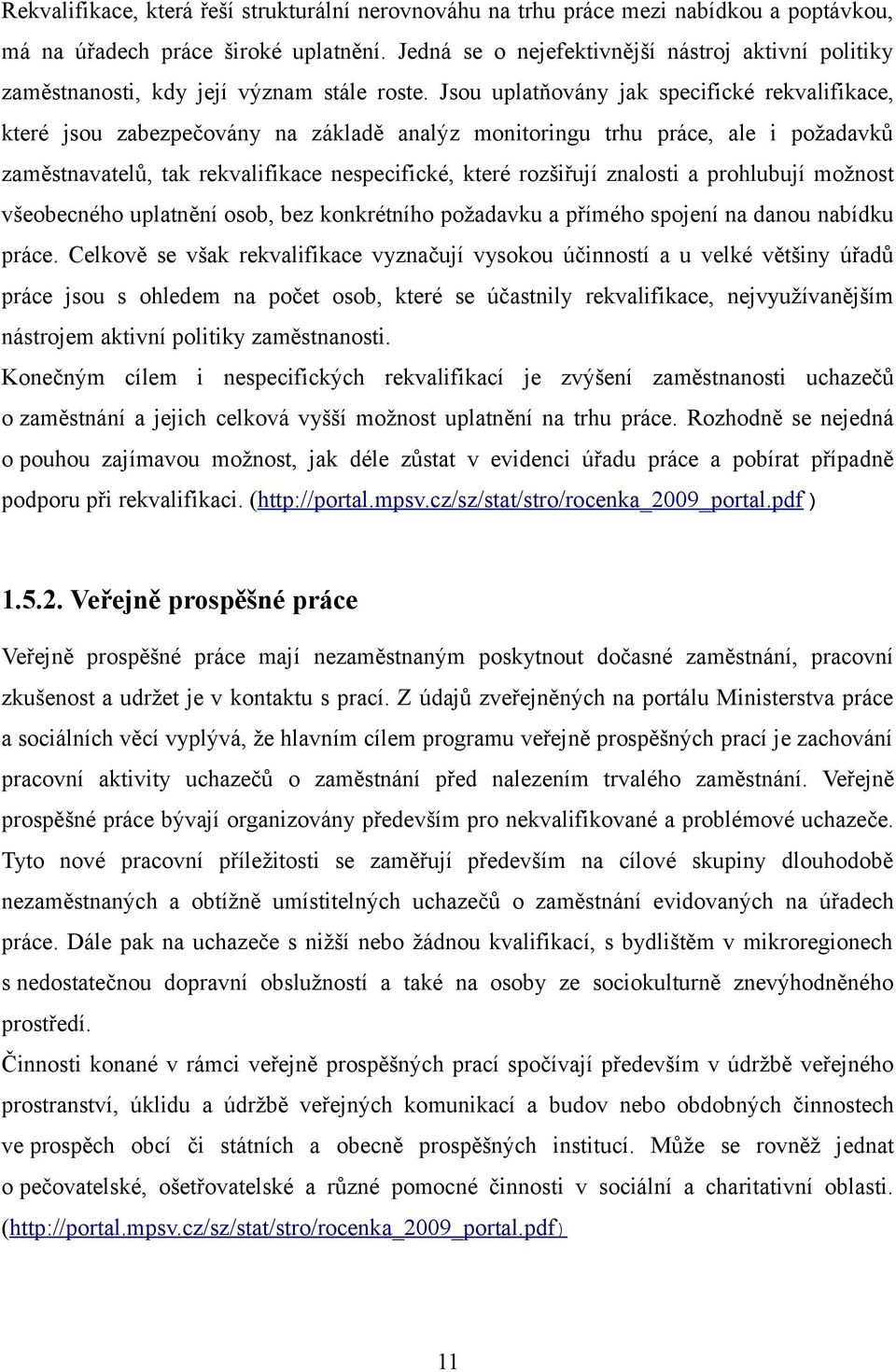 Jsou uplatňovány jak specifické rekvalifikace, které jsou zabezpečovány na základě analýz monitoringu trhu práce, ale i požadavků zaměstnavatelů, tak rekvalifikace nespecifické, které rozšiřují