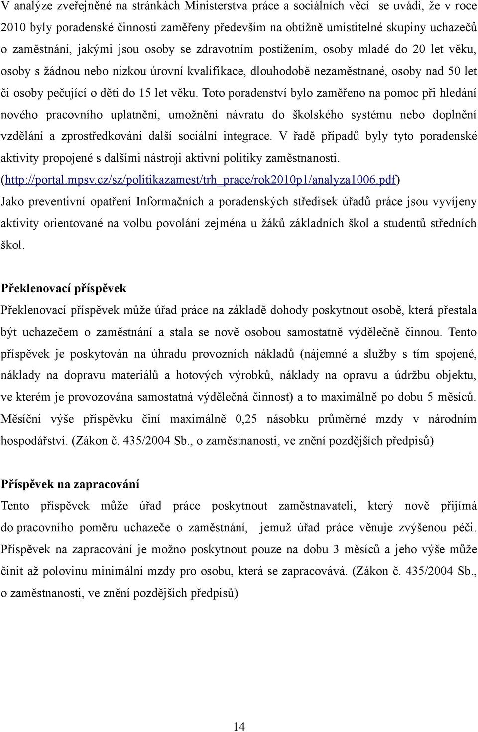 věku. Toto poradenství bylo zaměřeno na pomoc při hledání nového pracovního uplatnění, umožnění návratu do školského systému nebo doplnění vzdělání a zprostředkování další sociální integrace.