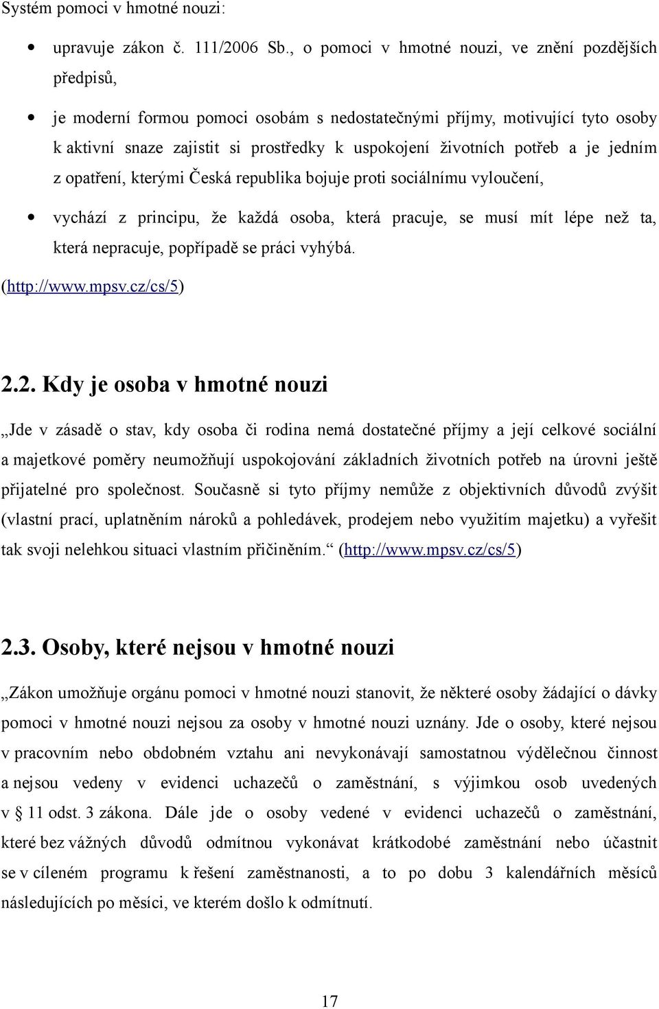 potřeb a je jedním z opatření, kterými Česká republika bojuje proti sociálnímu vyloučení, vychází z principu, že každá osoba, která pracuje, se musí mít lépe než ta, která nepracuje, popřípadě se