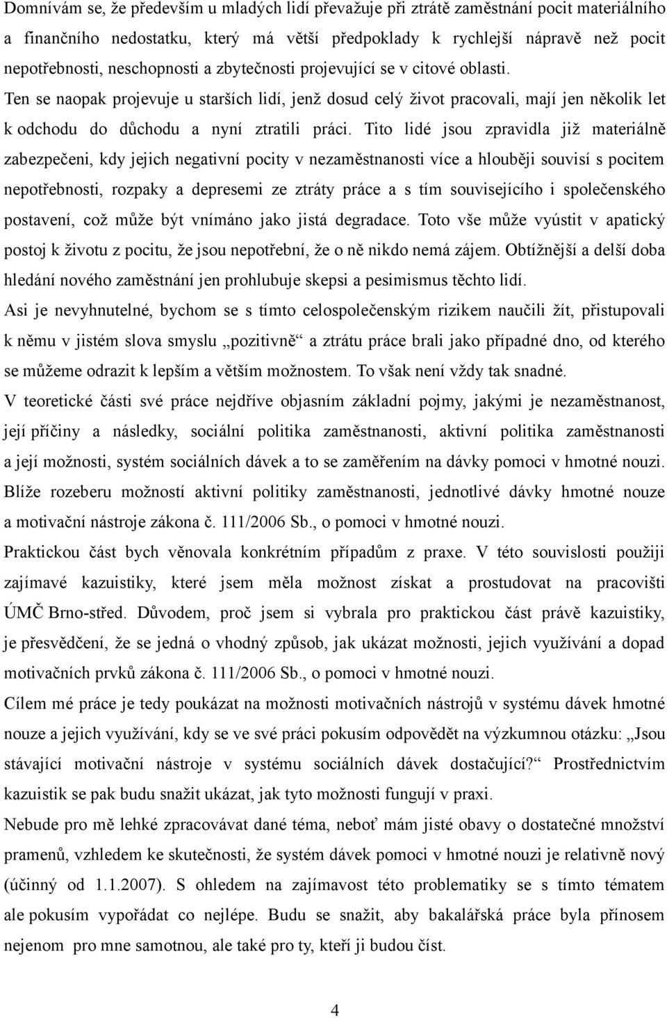 Tito lidé jsou zpravidla již materiálně zabezpečeni, kdy jejich negativní pocity v nezaměstnanosti více a hlouběji souvisí s pocitem nepotřebnosti, rozpaky a depresemi ze ztráty práce a s tím