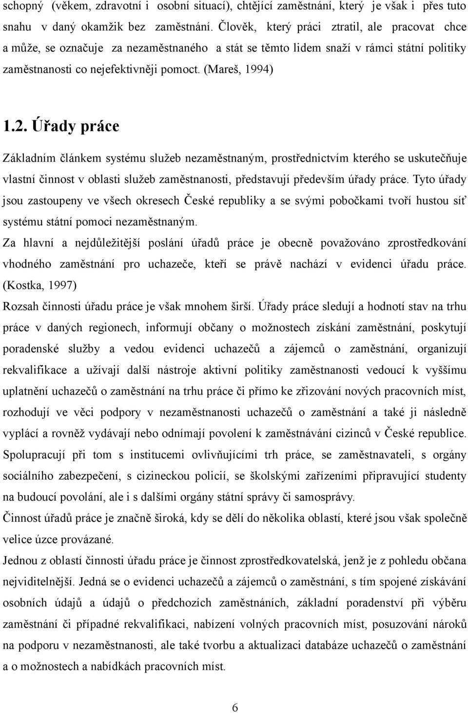 Úřady práce Základním článkem systému služeb nezaměstnaným, prostřednictvím kterého se uskutečňuje vlastní činnost v oblasti služeb zaměstnanosti, představují především úřady práce.