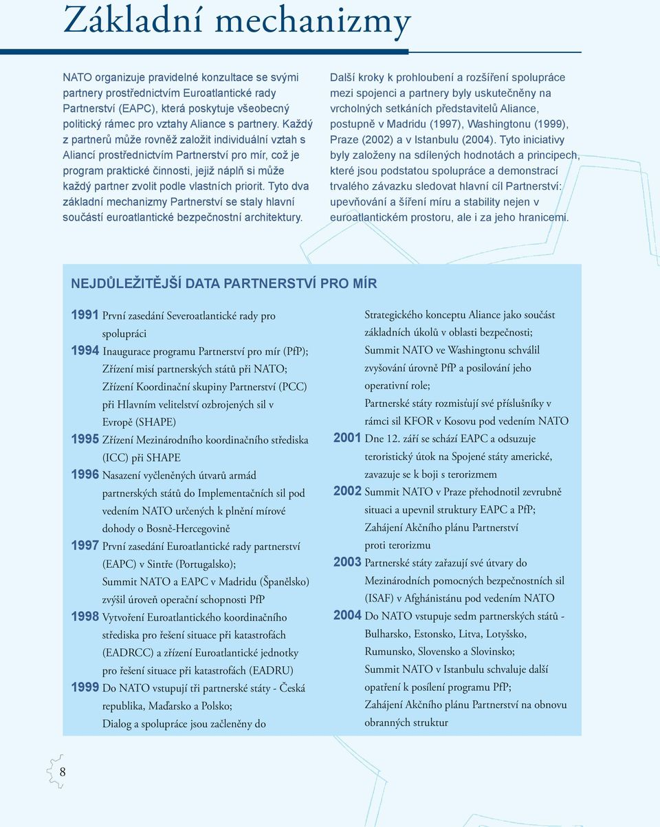 Každý z partnerů může rovněž založit individuální vztah s Aliancí prostřednictvím Partnerství pro mír, což je program praktické činnosti, jejiž náplň si může každý partner zvolit podle vlastních