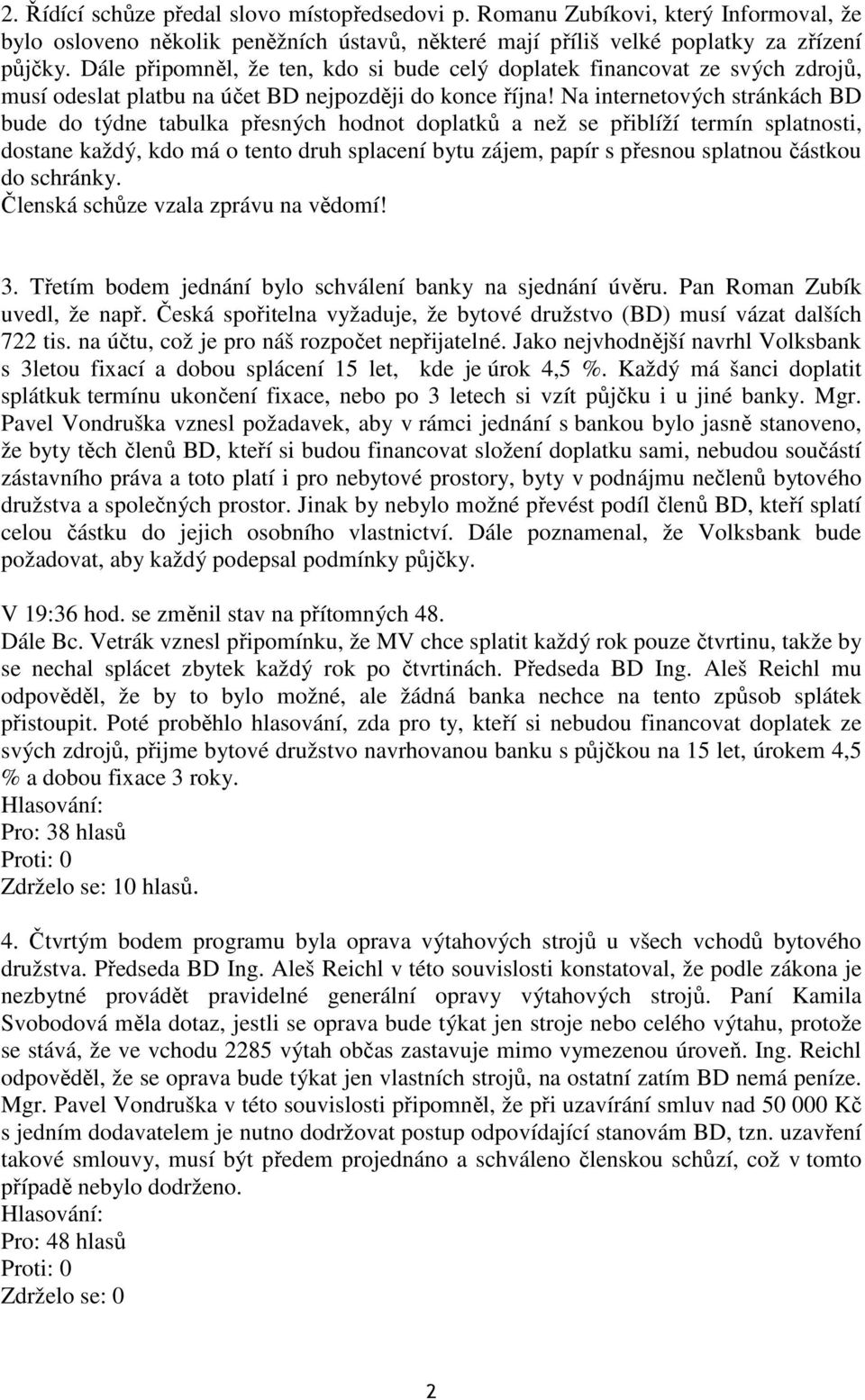 Na internetových stránkách BD bude do týdne tabulka přesných hodnot doplatků a než se přiblíží termín splatnosti, dostane každý, kdo má o tento druh splacení bytu zájem, papír s přesnou splatnou