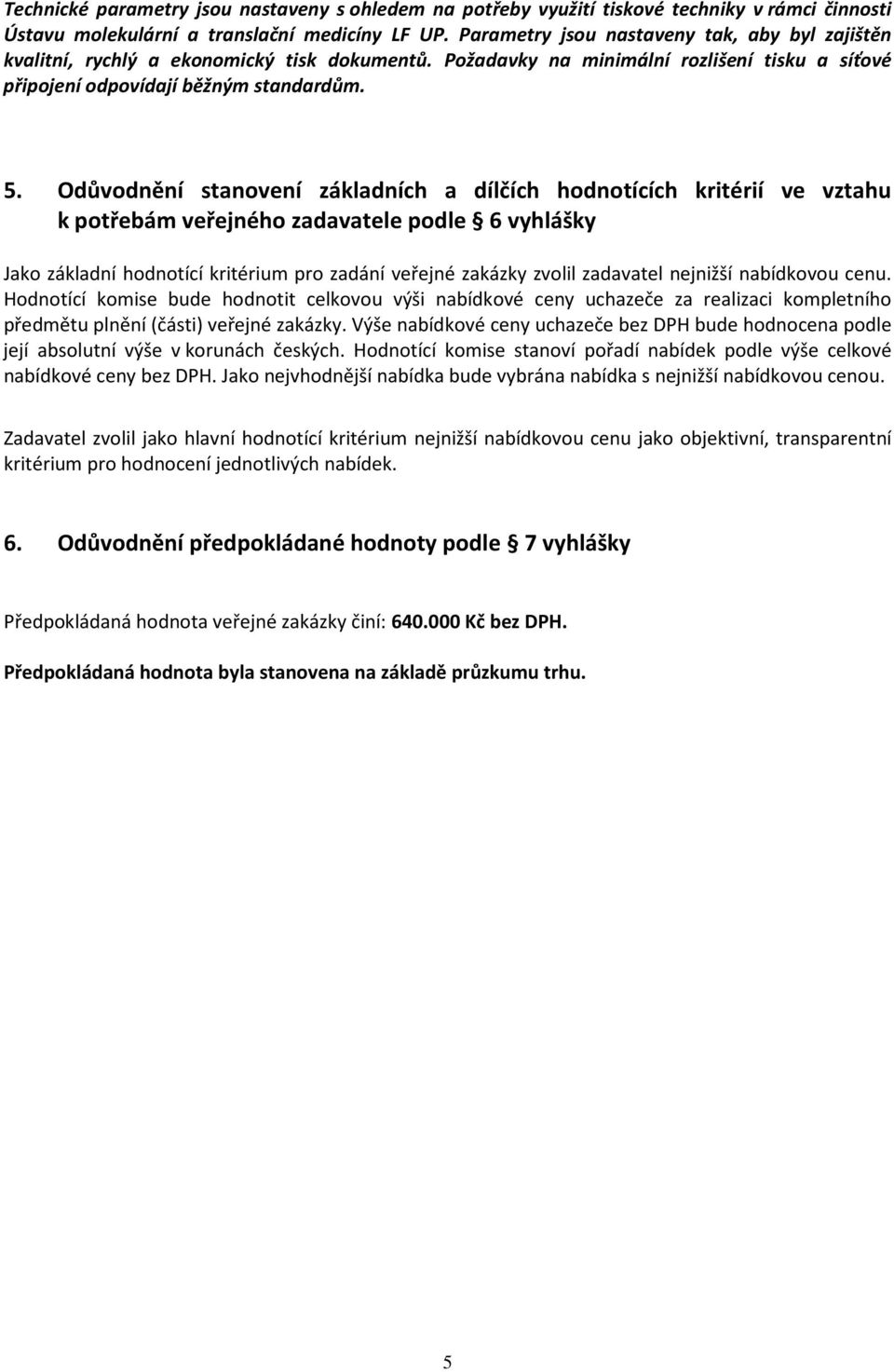 Odůvodnění stanovení základních a dílčích hodnotících kritérií ve vztahu k potřebám veřejného zadavatele podle 6 vyhlášky Jako základní hodnotící kritérium pro zadání veřejné zakázky zvolil zadavatel