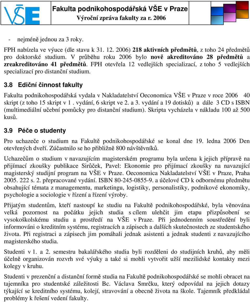 8 Ediční činnost fakulty Fakulta podnikohospodářská vydala v Nakladatelství Oeconomica VŠE v Praze v roce 2006 40 skript (z toho 15 skript v 1. vydání, 6 skript ve 2. a 3.