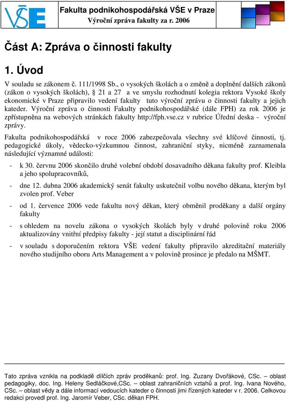 výroční zprávu o činnosti fakulty a jejich kateder. Výroční zpráva o činnosti Fakulty podnikohospodářské (dále FPH) za rok 2006 je zpřístupněna na webových stránkách fakulty http://fph.vse.