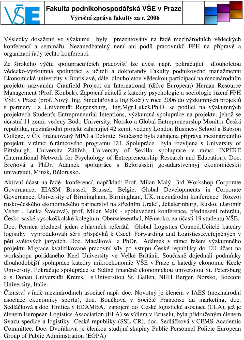 pokračující dlouholetou vědecko-výzkumná spolupráci s učiteli a doktorandy Fakulty podnikového manažmentu Ekonomické univerzity v Bratislavě, dále dlouholetou vědeckou participací na mezinárodním