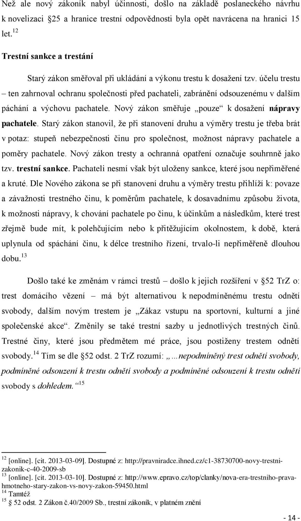 účelu trestu ten zahrnoval ochranu společnosti před pachateli, zabránění odsouzenému v dalším páchání a výchovu pachatele. Nový zákon směřuje pouze k dosažení nápravy pachatele.