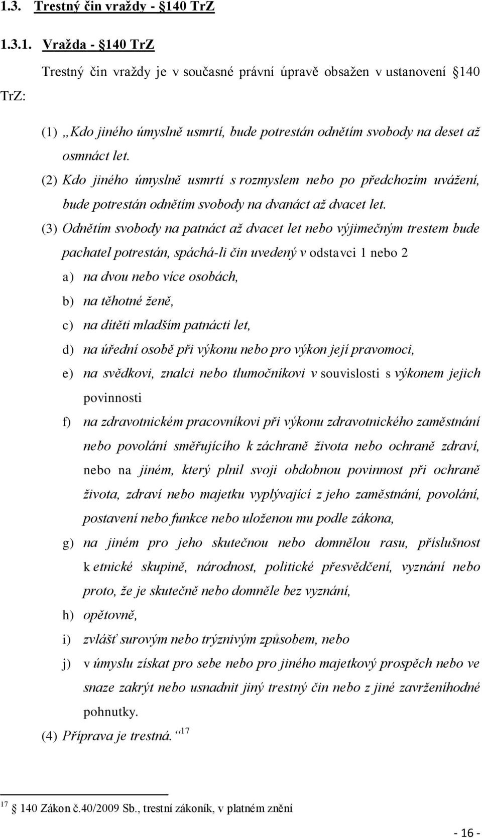 (3) Odnětím svobody na patnáct až dvacet let nebo výjimečným trestem bude pachatel potrestán, spáchá-li čin uvedený v odstavci 1 nebo 2 a) na dvou nebo více osobách, b) na těhotné ženě, c) na dítěti