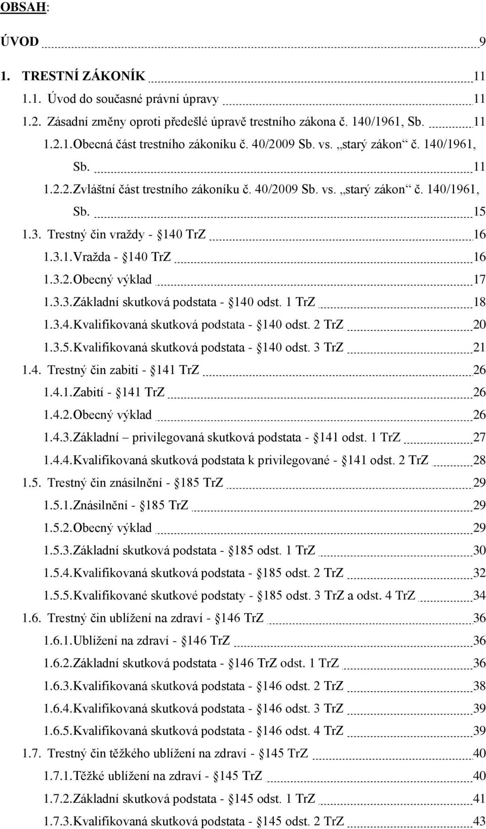 3.2. Obecný výklad 17 1.3.3. Základní skutková podstata - 140 odst. 1 TrZ 18 1.3.4. Kvalifikovaná skutková podstata - 140 odst. 2 TrZ 20 1.3.5. Kvalifikovaná skutková podstata - 140 odst. 3 TrZ 21 1.