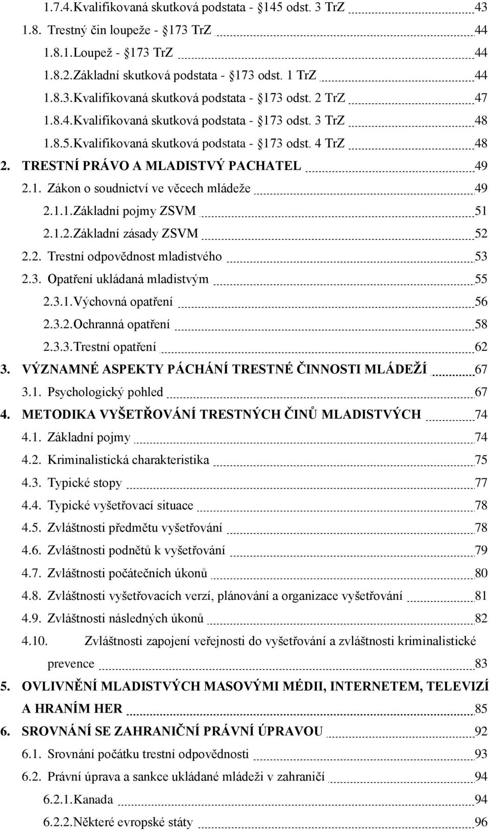 1.1. Základní pojmy ZSVM 51 2.1.2. Základní zásady ZSVM 52 2.2. Trestní odpovědnost mladistvého 53 2.3. Opatření ukládaná mladistvým 55 2.3.1. Výchovná opatření 56 2.3.2. Ochranná opatření 58 2.3.3. Trestní opatření 62 3.