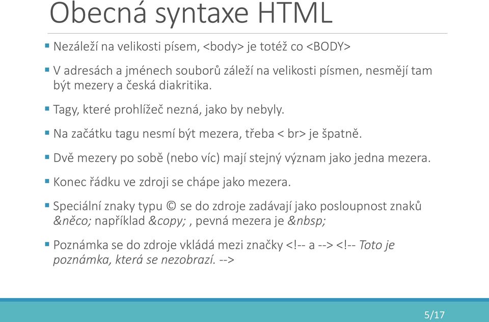 Dvě mezery po sobě (nebo víc) mají stejný význam jako jedna mezera. Konec řádku ve zdroji se chápe jako mezera.