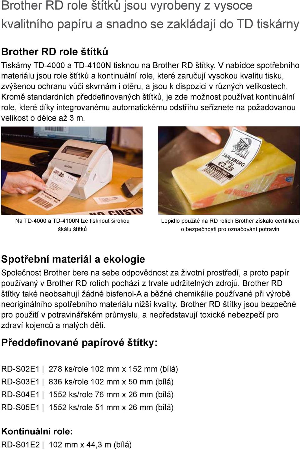 Kromě standardních předdefinovaných štítků, je zde možnost používat kontinuální role, které díky integrovanému automatickému odstřihu seříznete na požadovanou velikost o délce až 3 m.