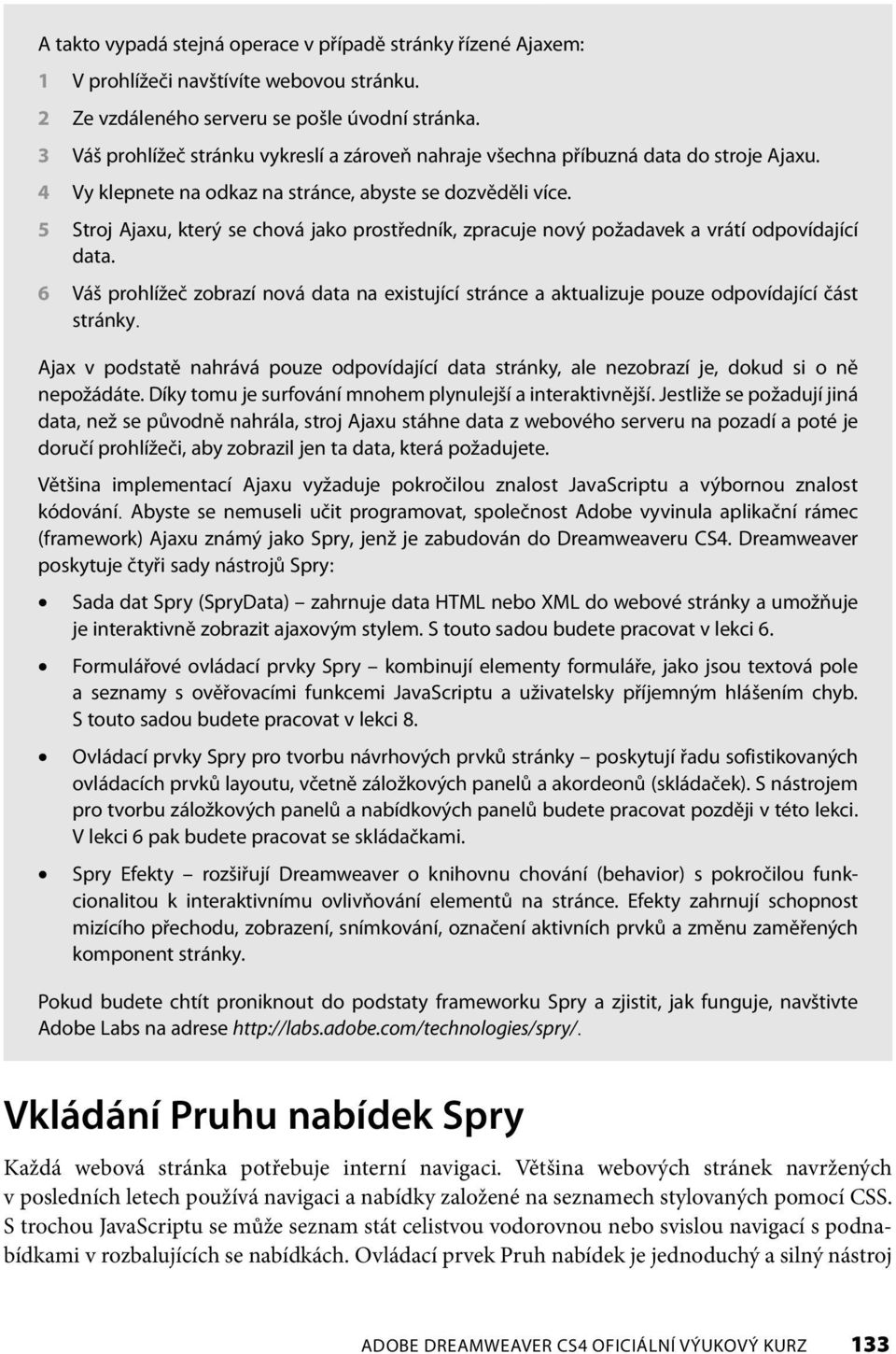 5 Stroj Ajaxu, který se chová jako prostředník, zpracuje nový požadavek a vrátí odpovídající data.