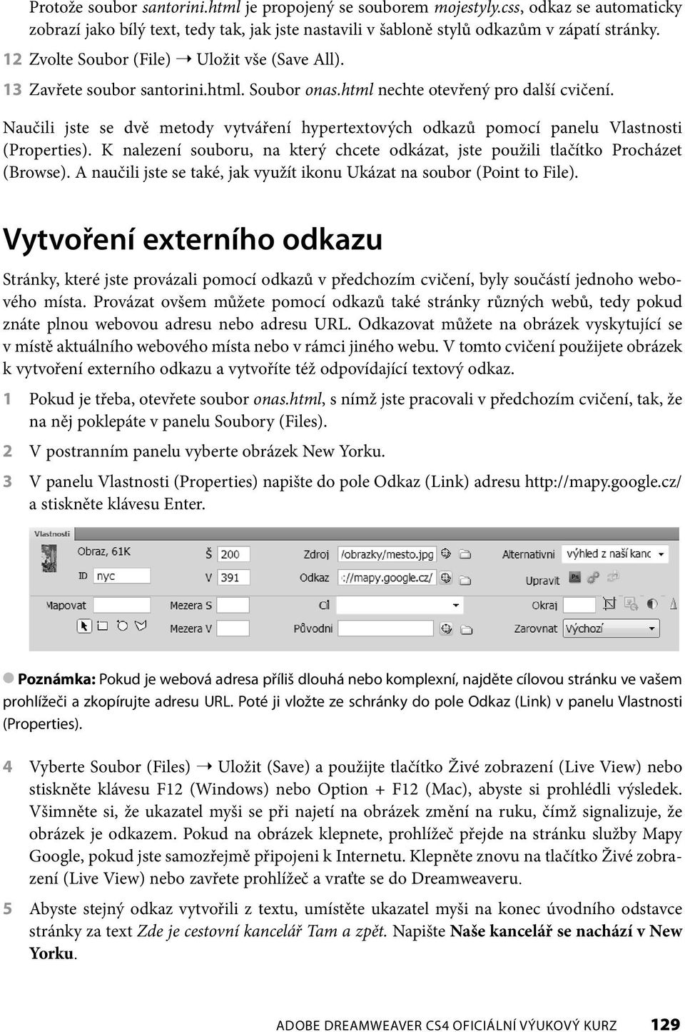 Naučili jste se dvě metody vytváření hypertextových odkazů pomocí panelu Vlastnosti (Properties). K nalezení souboru, na který chcete odkázat, jste použili tlačítko Procházet (Browse).