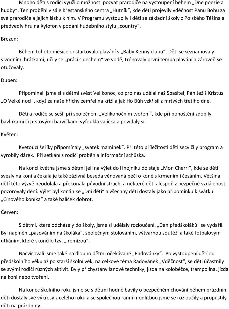 V Programu vystoupily i děti ze základní školy z Polského Těšína a předvedly hru na Xylofon v podání hudebního stylu country. Březen: Během tohoto měsíce odstartovalo plavání v Baby Kenny clubu.