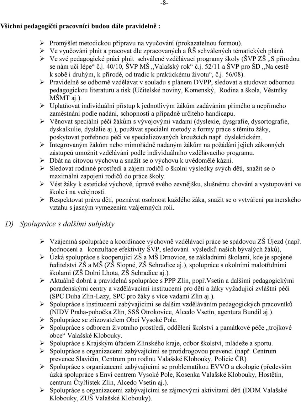 40/10, ŠVP MŠ Valašský rok č.j. 52/11 a ŠVP pro ŠD Na cestě k sobě i druhým, k přírodě, od tradic k praktickému životu, č.j. 56/08).