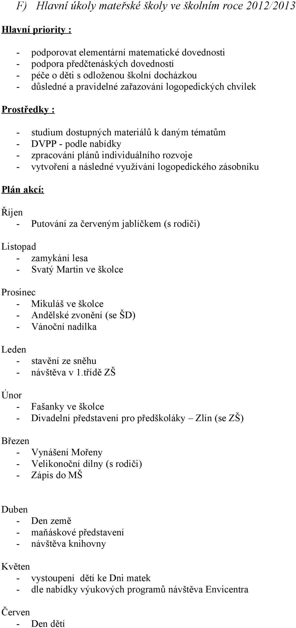 vytvoření a následné využívání logopedického zásobníku Plán akcí: Říjen - Putování za červeným jablíčkem (s rodiči) Listopad - zamykání lesa - Svatý Martin ve školce Prosinec - Mikuláš ve školce -