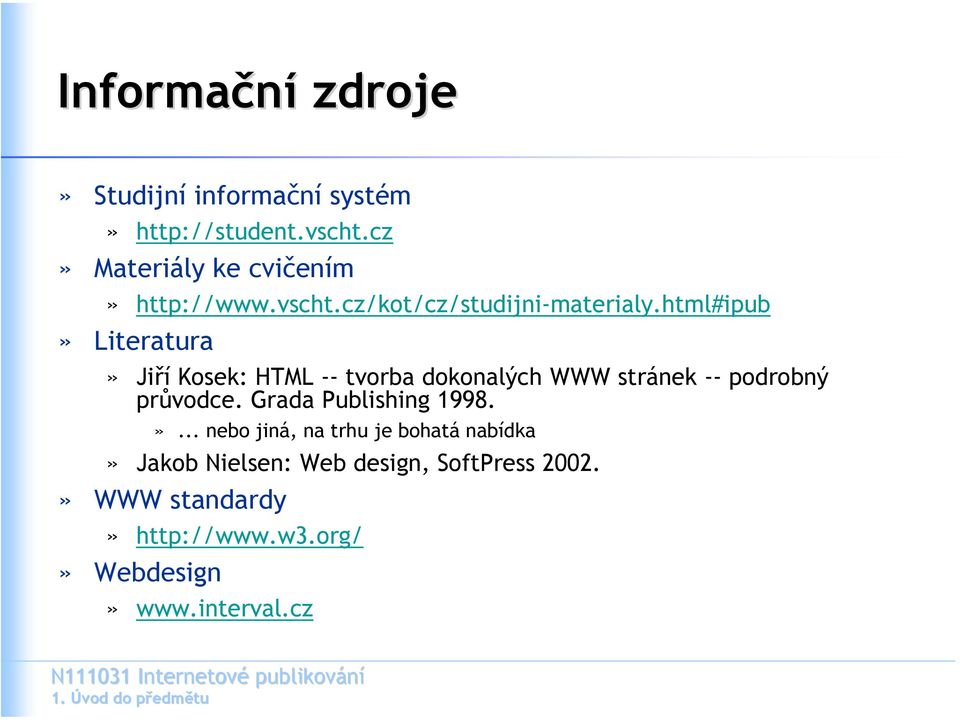 html#ipub» Literatura» Jiří Kosek: HTML -- tvorba dokonalých WWW stránek -- podrobný průvodce.