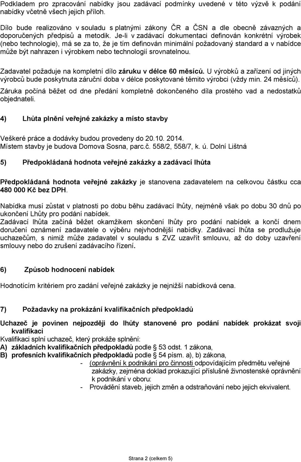 Je-li v zadávací dokumentaci definován konkrétní výrobek (nebo technologie), má se za to, že je tím definován minimální požadovaný standard a v nabídce může být nahrazen i výrobkem nebo technologií