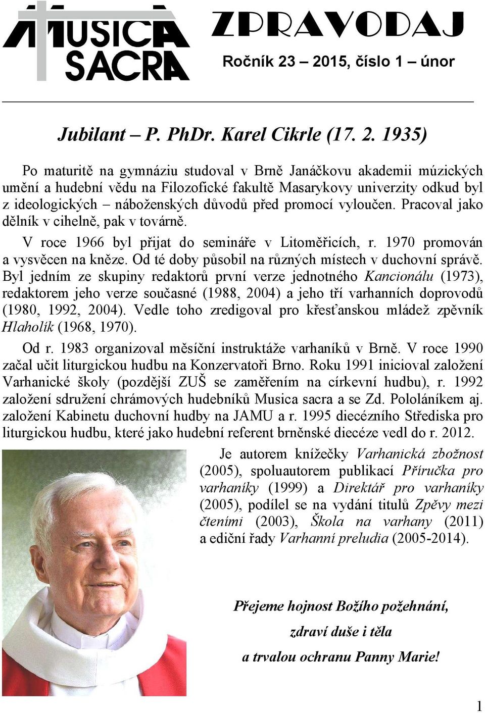 1935) Po maturitě na gymnáziu studoval v Brně Janáčkovu akademii múzických umění a hudební vědu na Filozofické fakultě Masarykovy univerzity odkud byl z ideologických náboženských důvodů před promocí