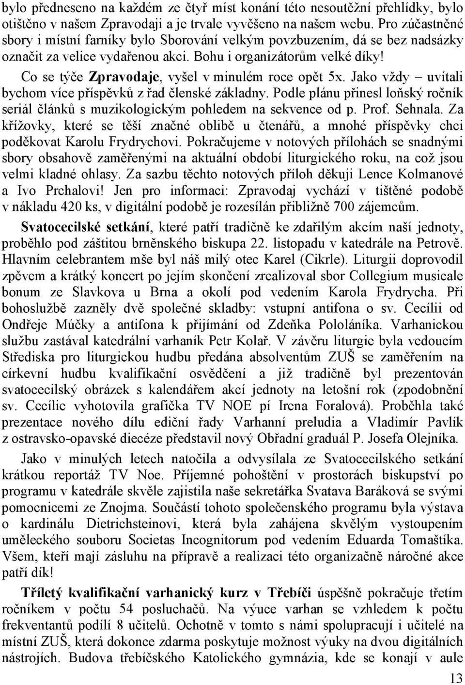 Co se týče Zpravodaje, vyšel v minulém roce opět 5x. Jako vždy uvítali bychom více příspěvků z řad členské základny.