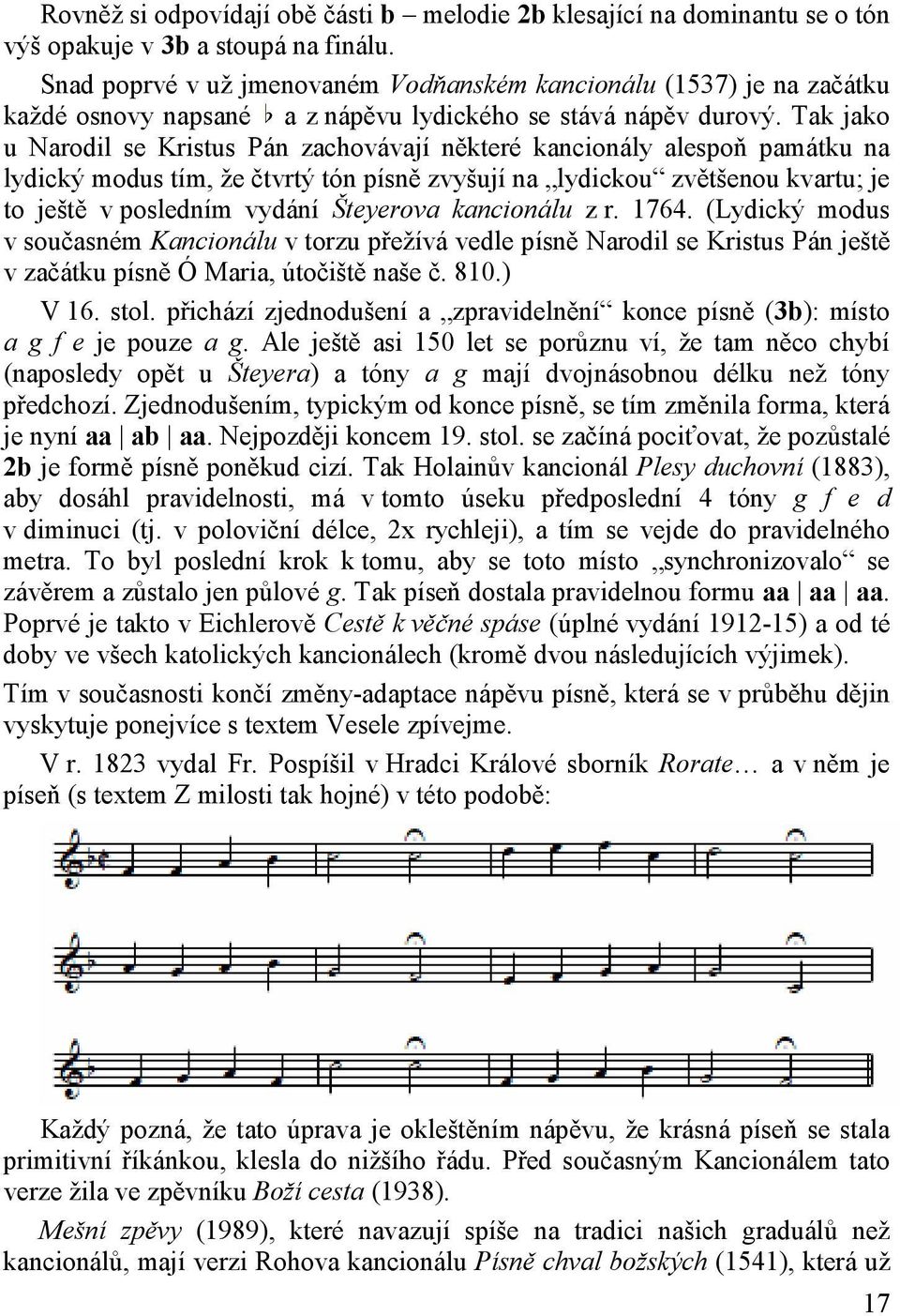 Tak jako u Narodil se Kristus Pán zachovávají některé kancionály alespoň památku na lydický modus tím, že čtvrtý tón písně zvyšují na lydickou zvětšenou kvartu; je to ještě v posledním vydání