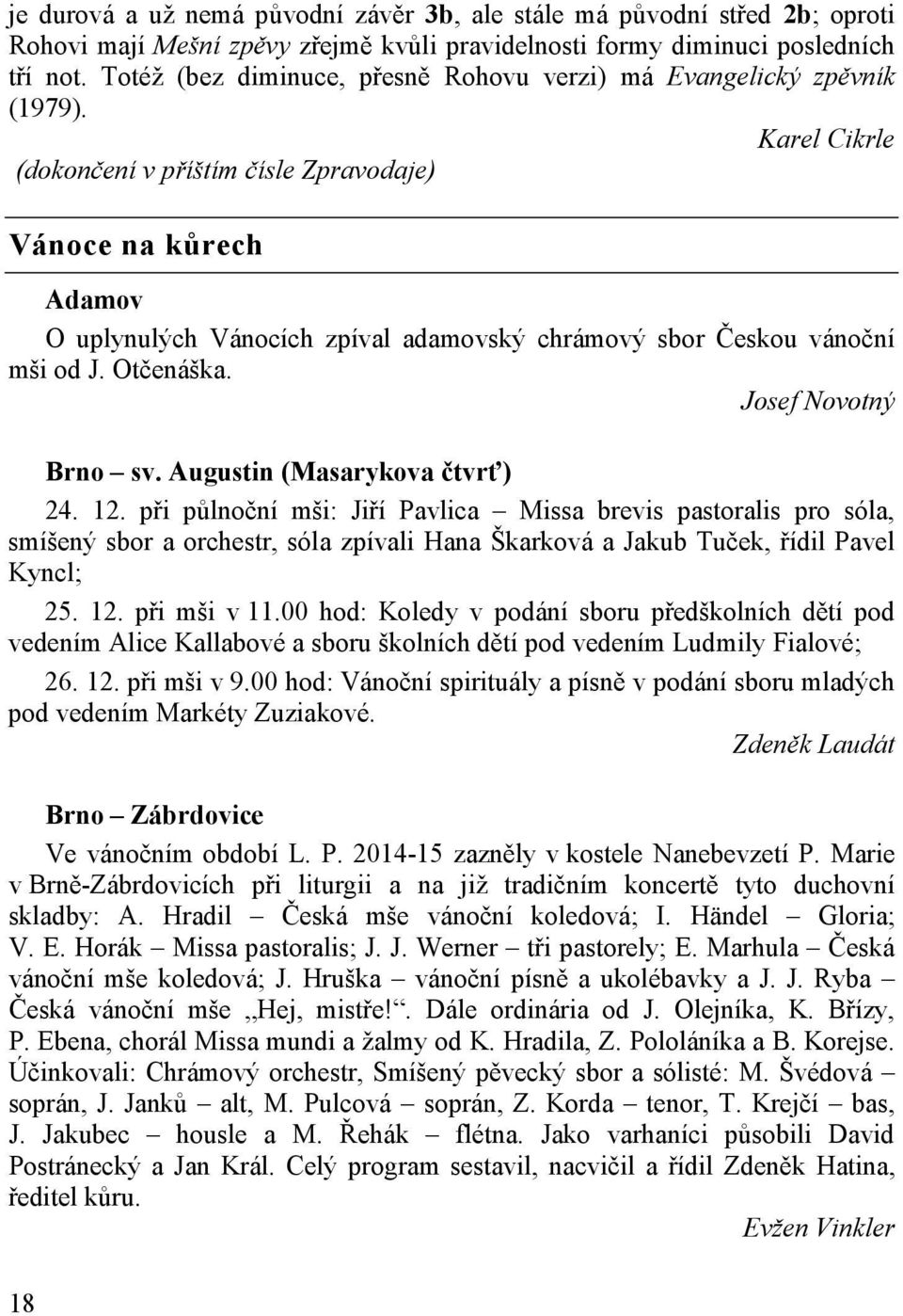 Karel Cikrle (dokončení v příštím čísle Zpravodaje) Vánoce na kůrech Adamov O uplynulých Vánocích zpíval adamovský chrámový sbor Českou vánoční mši od J. Otčenáška. Josef Novotný Brno sv.