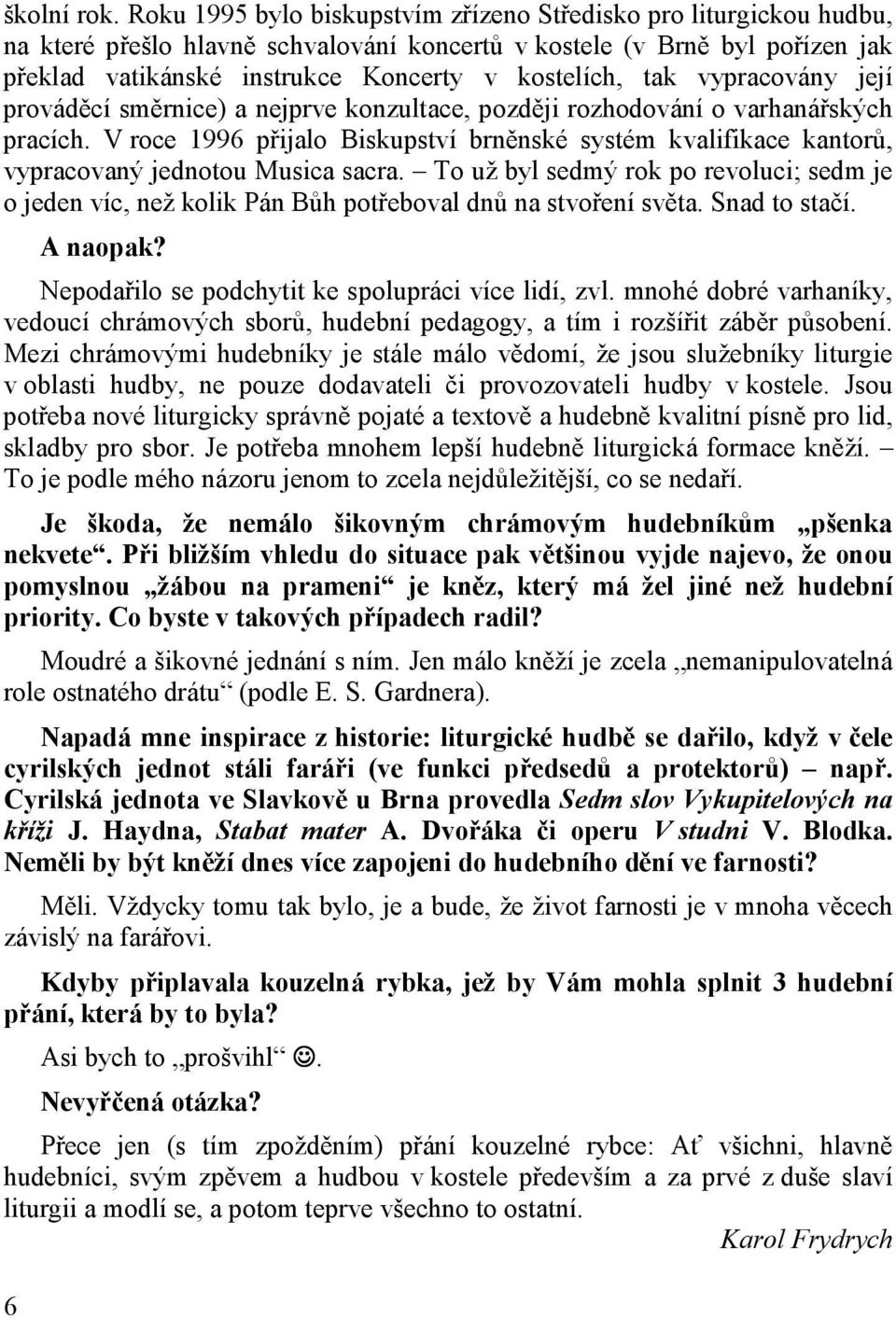 tak vypracovány její prováděcí směrnice) a nejprve konzultace, později rozhodování o varhanářských pracích.