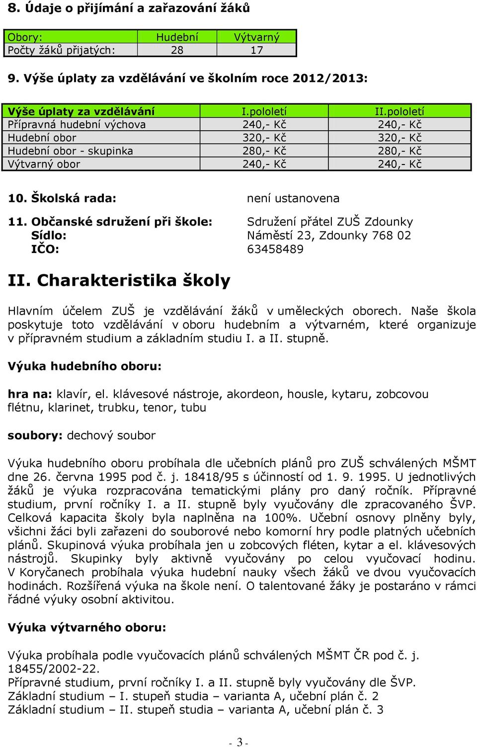 Občanské sdružení při škole: Sdružení přátel ZUŠ Zdounky Sídlo: Náměstí 23, Zdounky 768 02 IČO: 63458489 II. Charakteristika školy Hlavním účelem ZUŠ je vzdělávání žáků v uměleckých oborech.