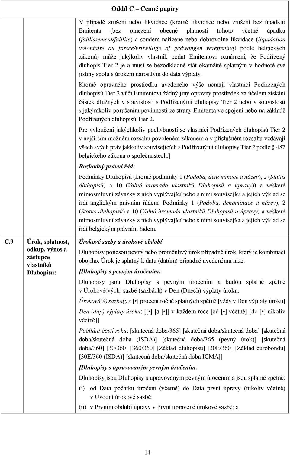 Tier 2 je a musí se bezodkladně stát okamžitě splatným v hodnotě své jistiny spolu s úrokem narostlým do data výplaty.