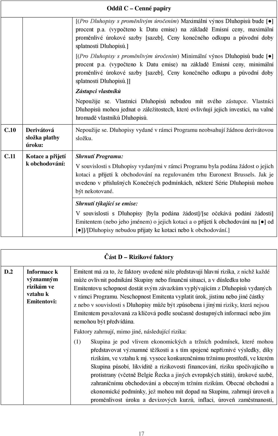 (vypočteno k Datu emise) na základě Emisní ceny, minimální proměnlivé úrokové sazby [sazeb], Ceny konečného odkupu a původní doby splatnosti Dluhopisů.]] Zástupci vlastníků Nepoužije se.