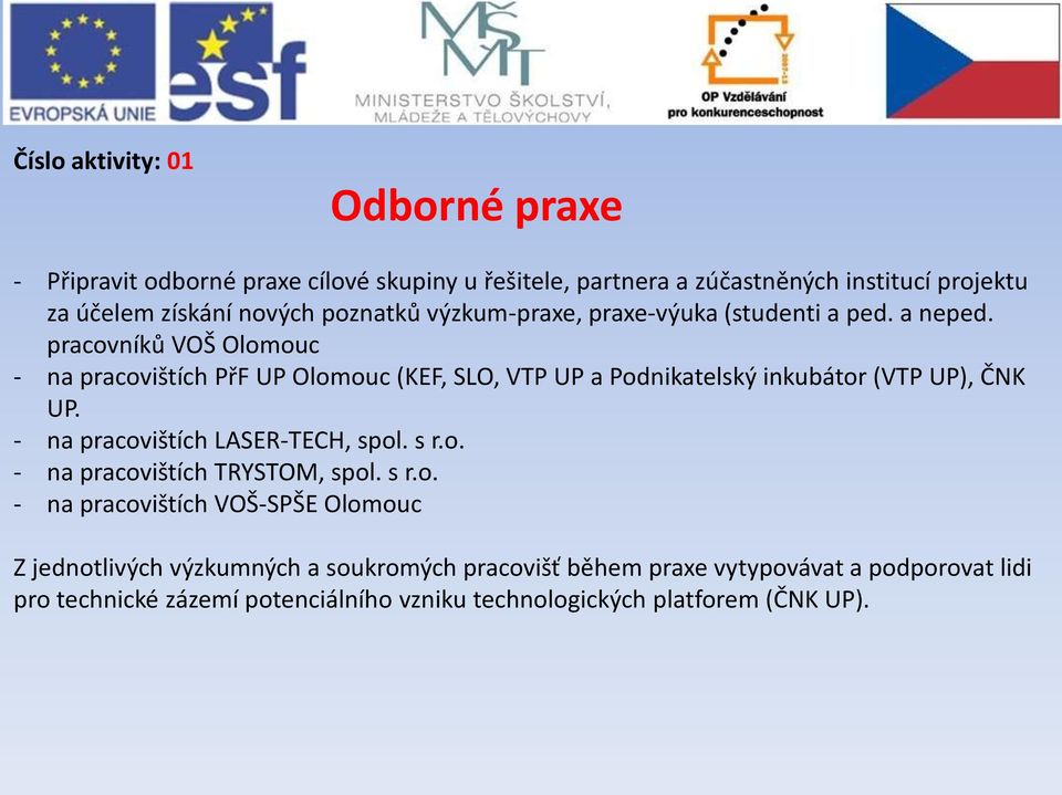 pracovníků VOŠ Olomouc - na pracovištích PřF UP Olomouc (KEF, SLO, VTP UP a Podnikatelský inkubátor (VTP UP), ČNK UP. - na pracovištích LASER-TECH, spol.